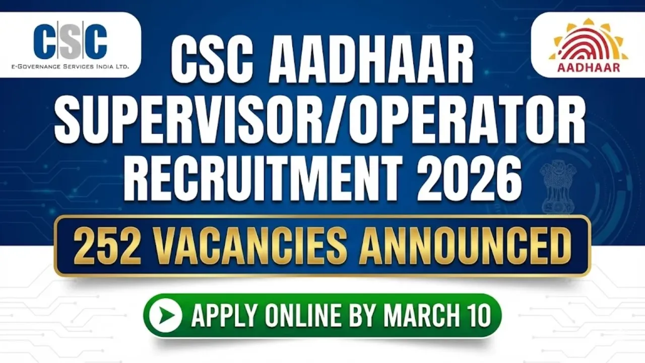 CSC Aadhaar Supervisor/Operator Recruitment 2026: 252 Vacancies Announced, Apply Online Before 10 March